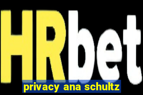 privacy ana schultz